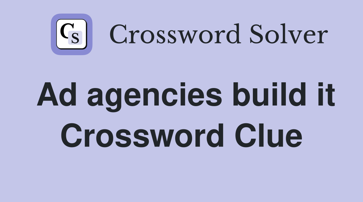 Ad agencies build it Crossword Clue