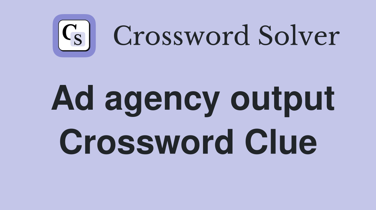 Ad agency output Crossword Clue