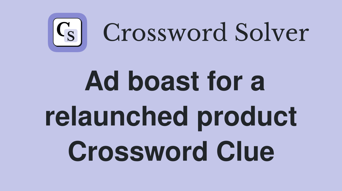 Ad boast for a relaunched product Crossword Clue