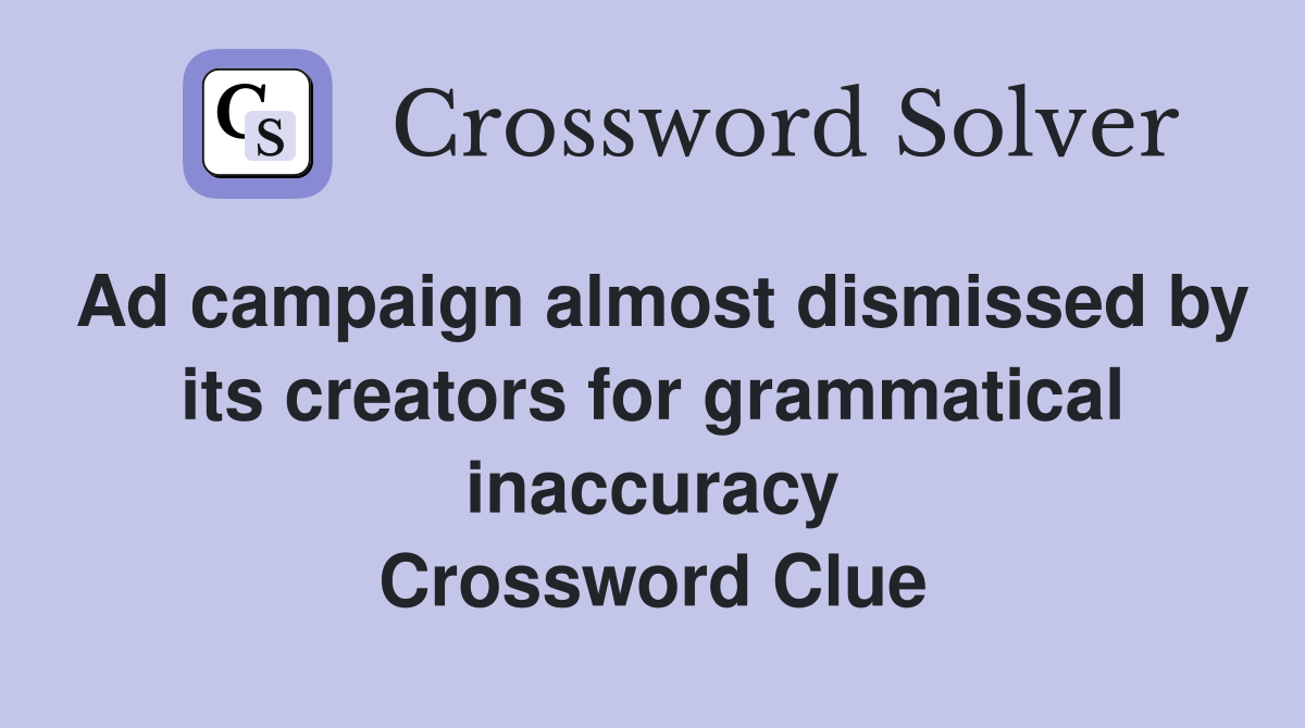 Ad campaign almost dismissed by its creators for grammatical inaccuracy Crossword Clue