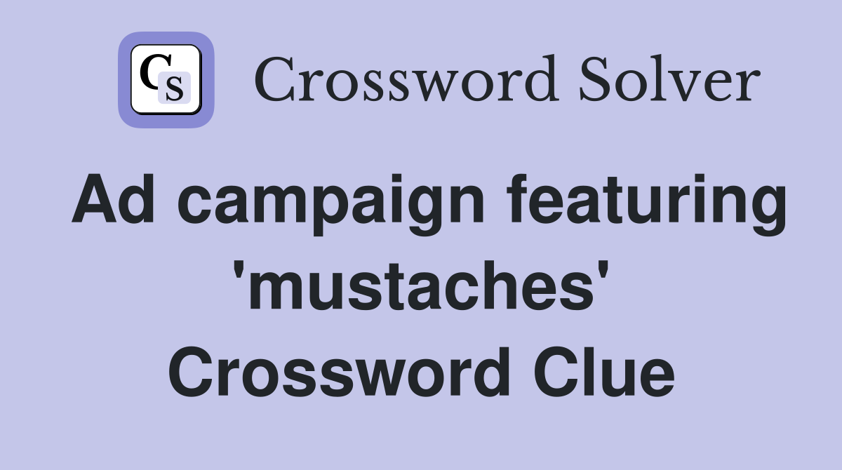 Ad campaign featuring 'mustaches' Crossword Clue