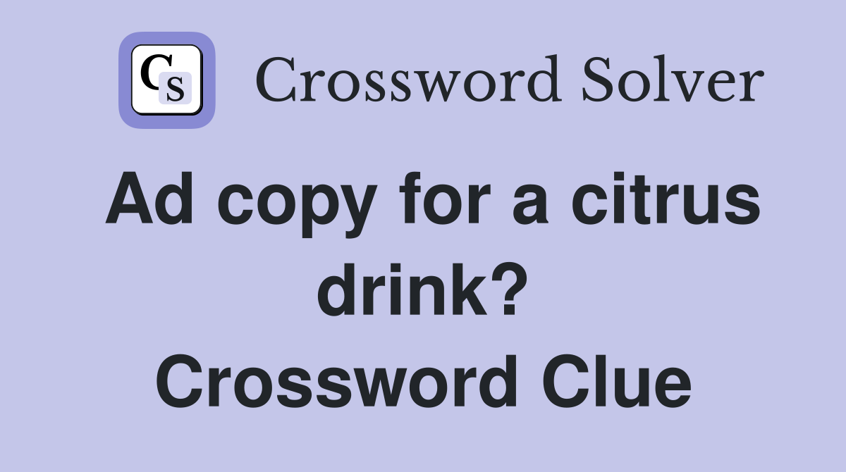 Ad copy for a citrus drink? Crossword Clue
