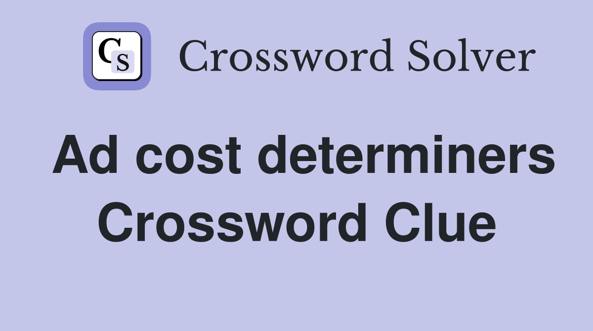 Ad cost determiners Crossword Clue