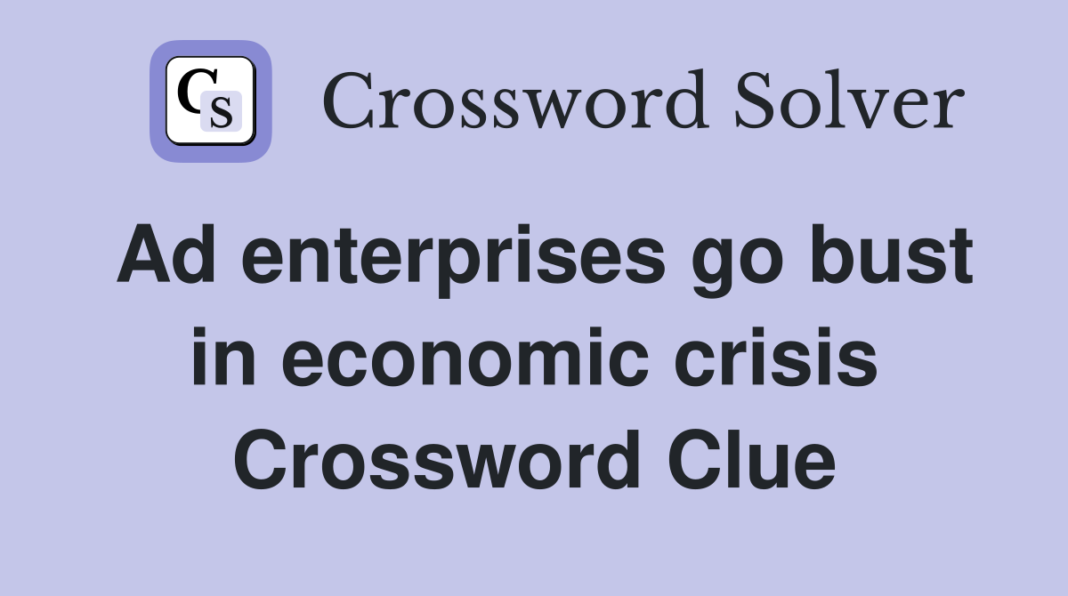 Ad enterprises go bust in economic crisis Crossword Clue