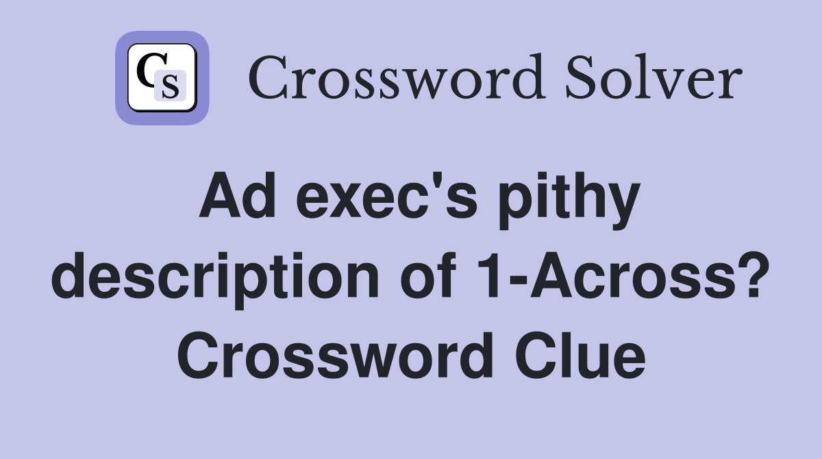 Ad exec's pithy description of 1-Across? Crossword Clue