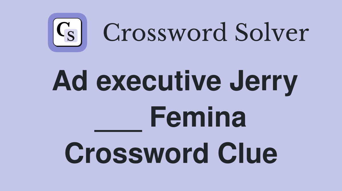 Ad executive Jerry ___ Femina Crossword Clue