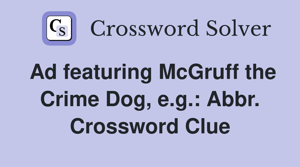 Ad featuring McGruff the Crime Dog, e.g.: Abbr. Crossword Clue