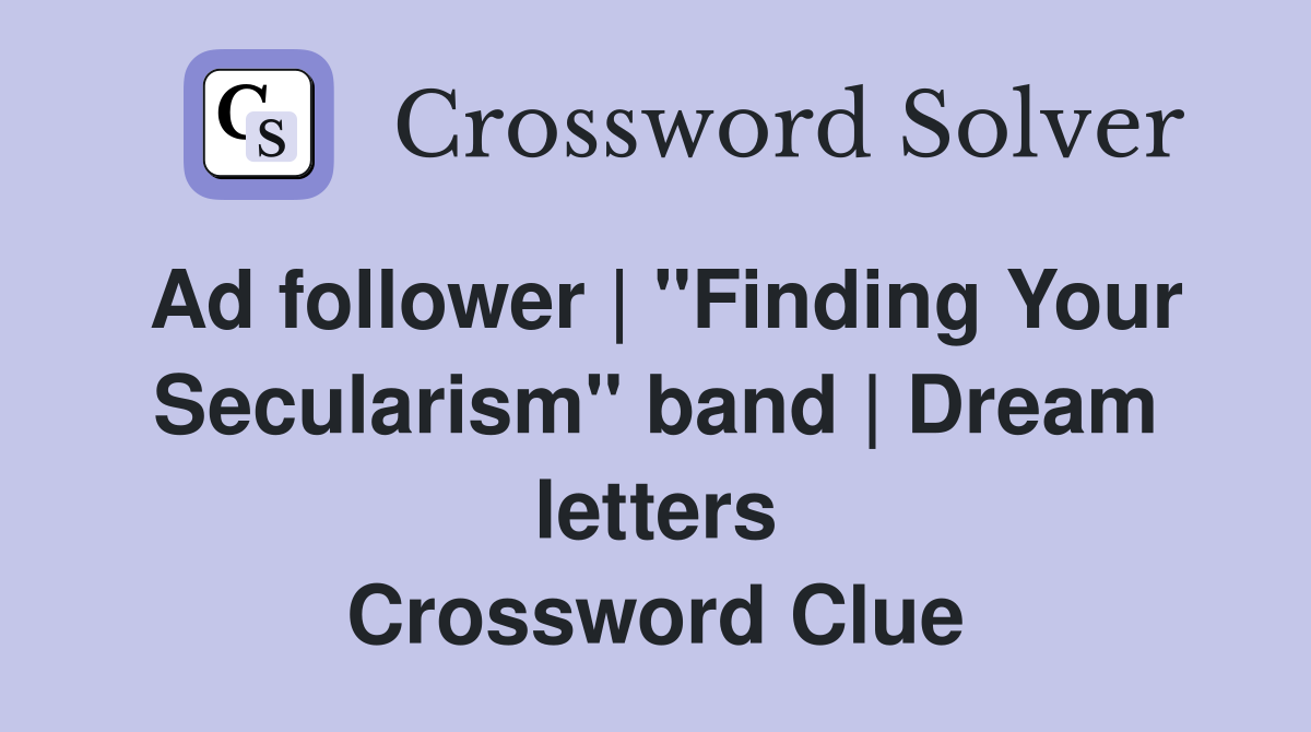 Ad follower | "Finding Your Secularism" band | Dream letters Crossword Clue