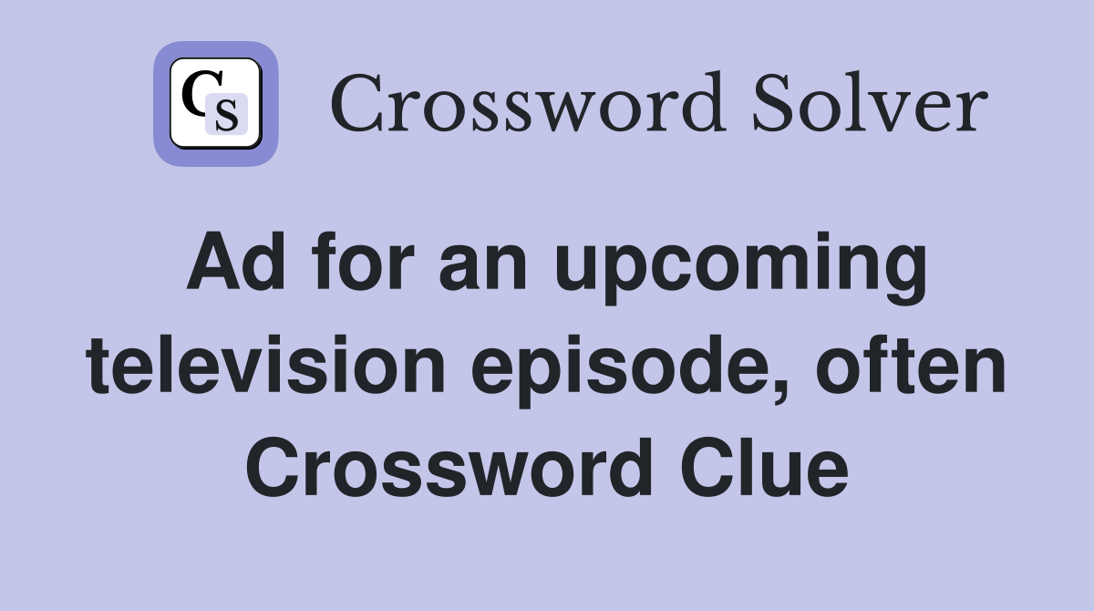 Ad for an upcoming television episode, often Crossword Clue