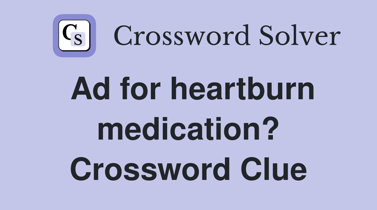 Ad for heartburn medication? Crossword Clue