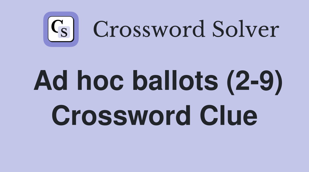 Ad hoc ballots (2-9) Crossword Clue