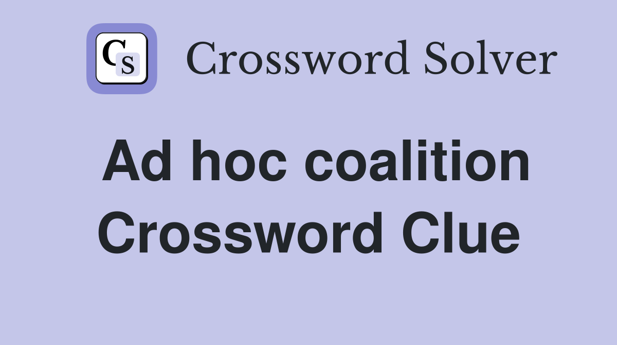 Ad hoc coalition Crossword Clue