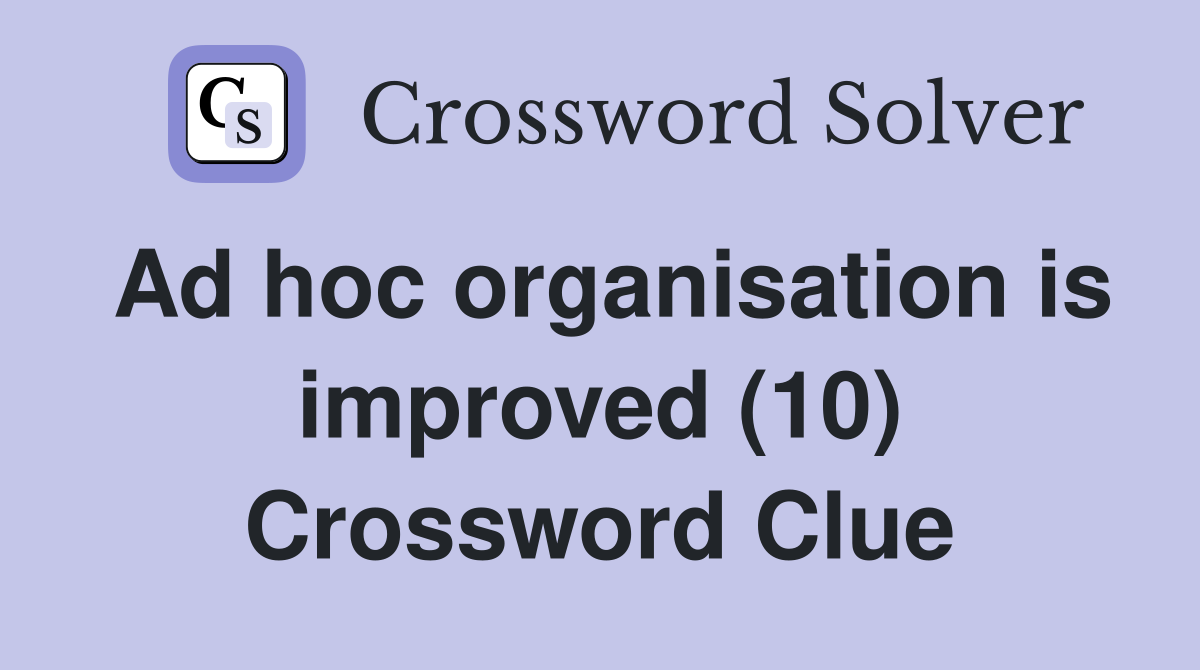 Ad hoc organisation is improved (10) Crossword Clue