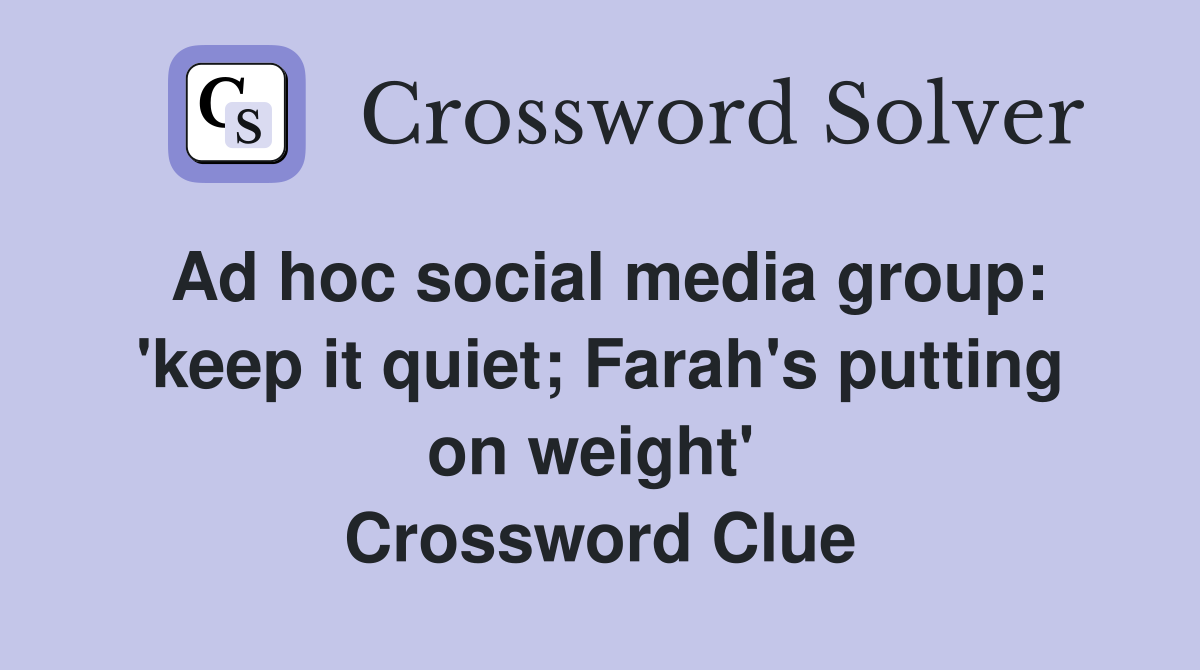 Ad hoc social media group: 'keep it quiet; Farah's putting on weight'  Crossword Clue