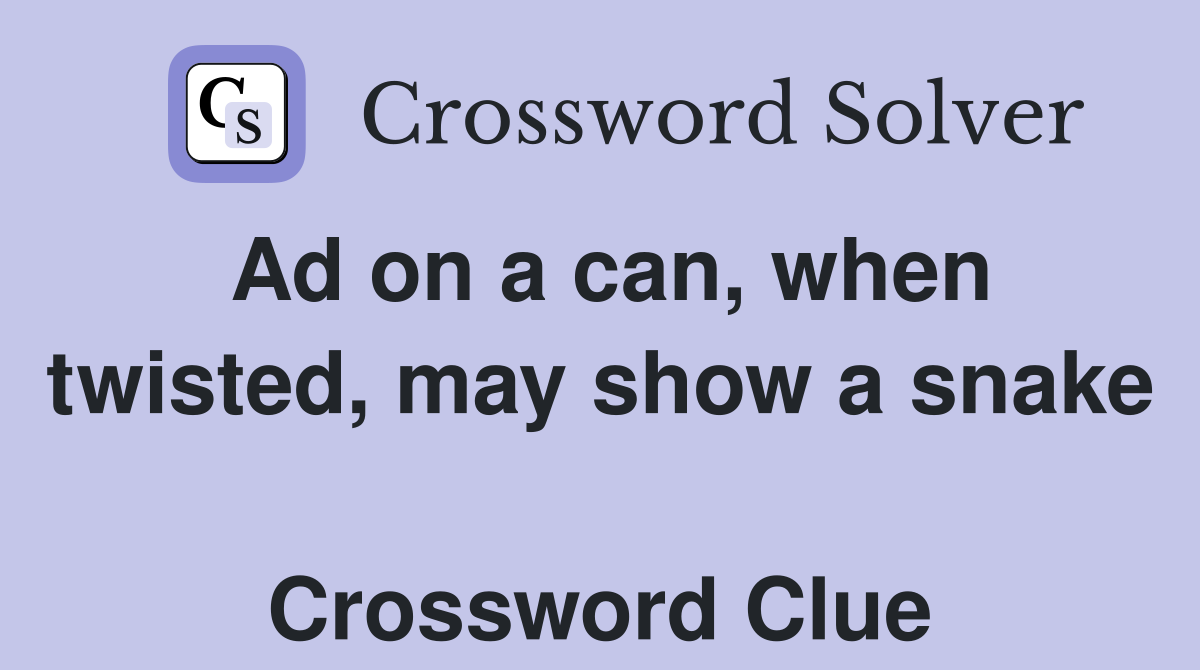 Ad on a can, when twisted, may show a snake  Crossword Clue