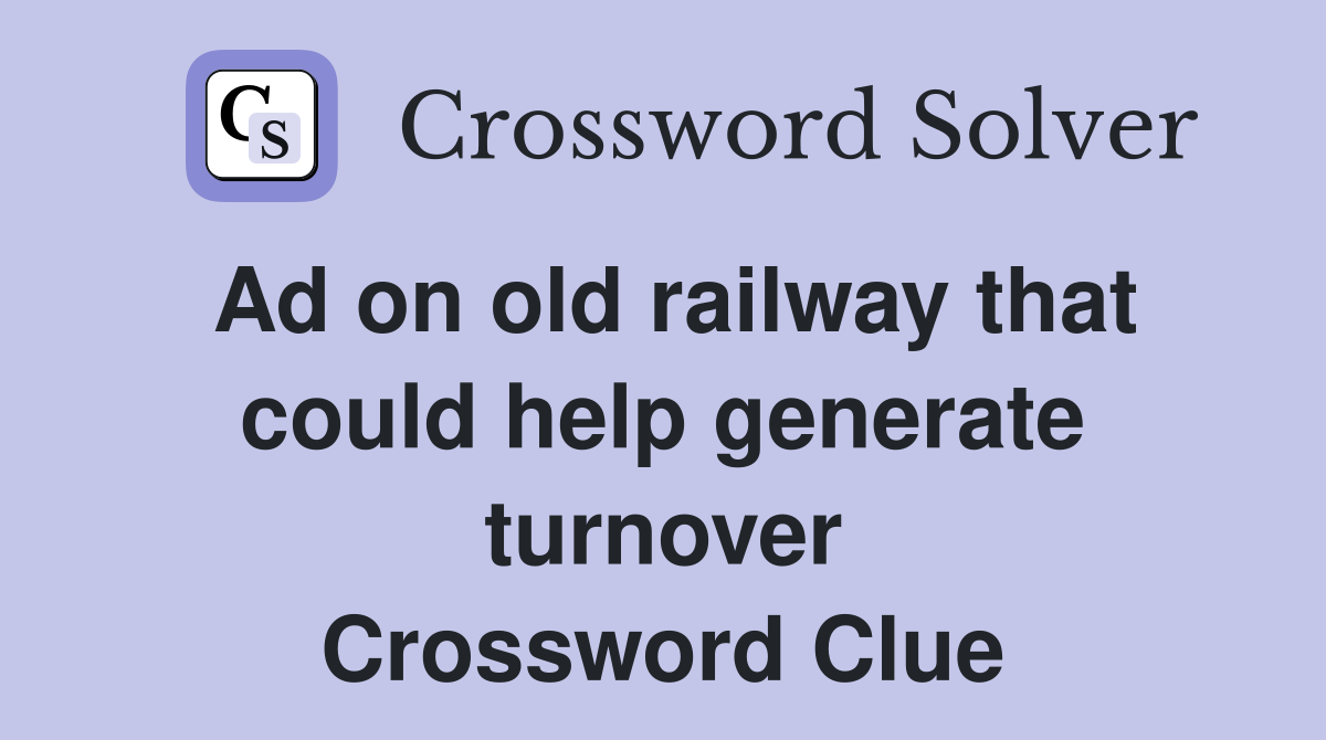 Ad on old railway that could help generate turnover Crossword Clue