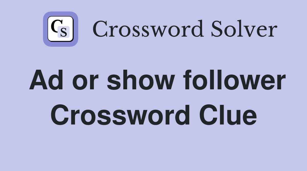 Ad or show follower Crossword Clue