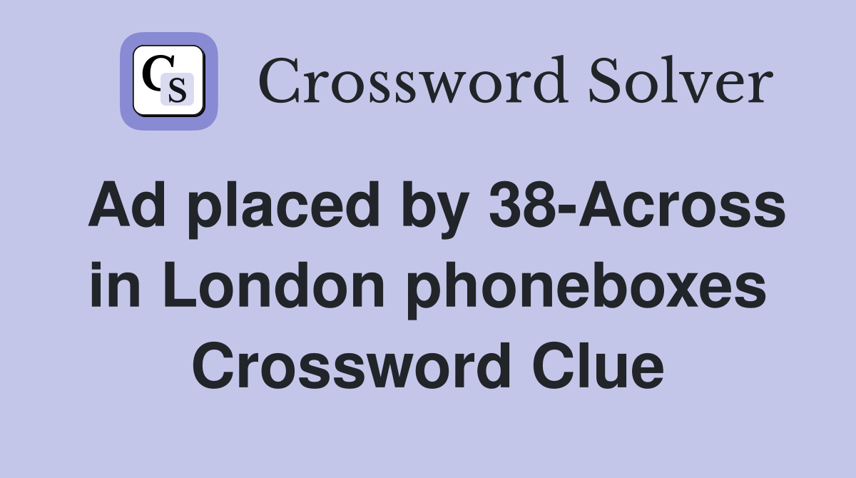 Ad placed by 38-Across in London phoneboxes Crossword Clue