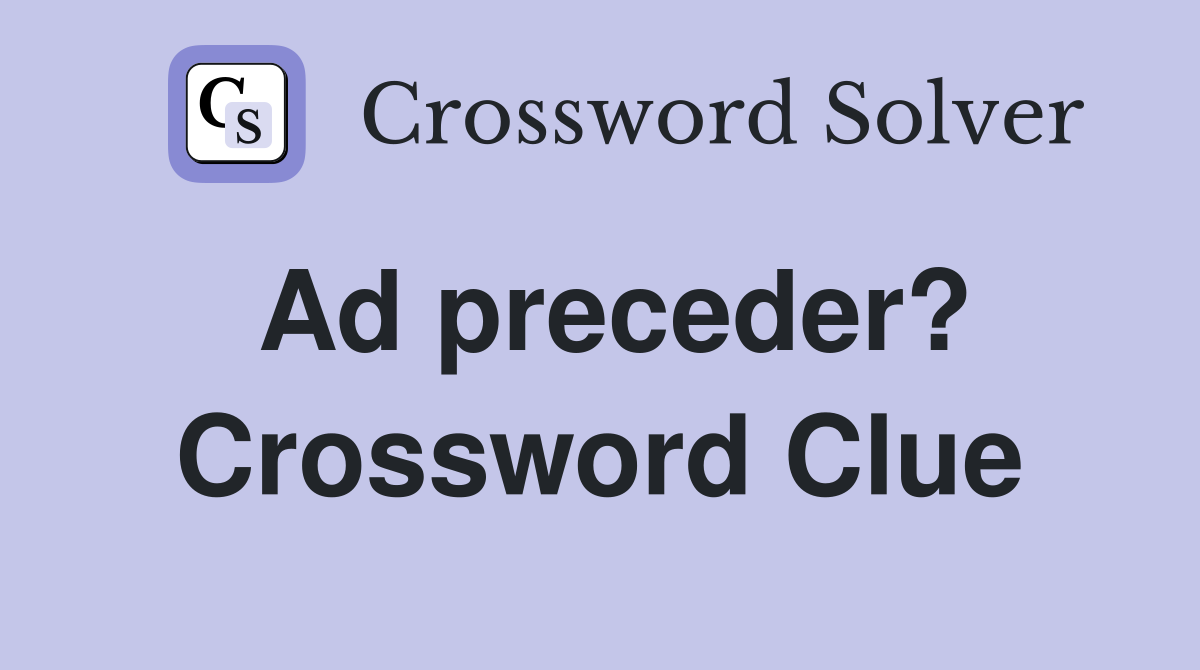 Ad preceder? Crossword Clue