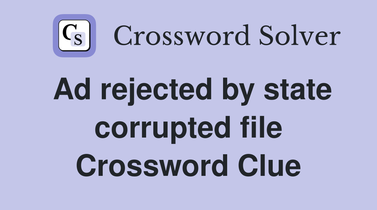 Ad rejected by state corrupted file Crossword Clue