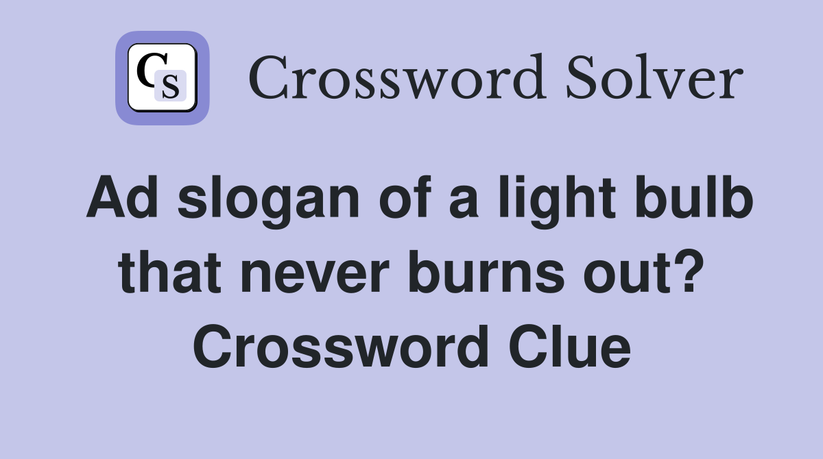 Ad slogan of a light bulb that never burns out? Crossword Clue