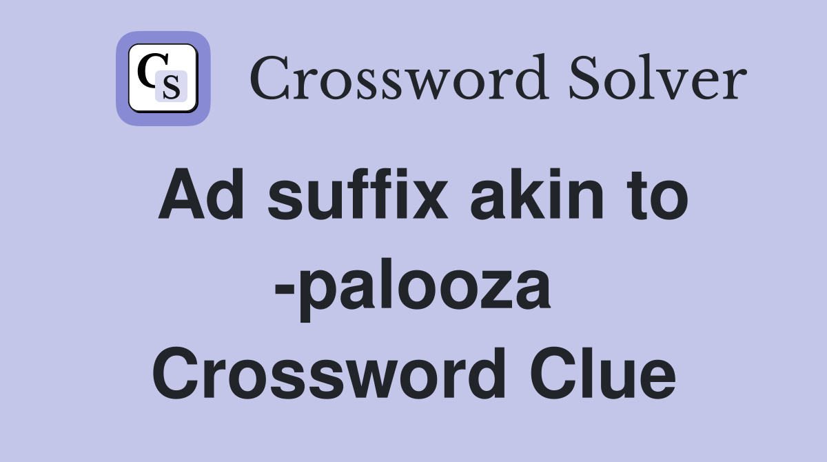 Ad suffix akin to -palooza Crossword Clue