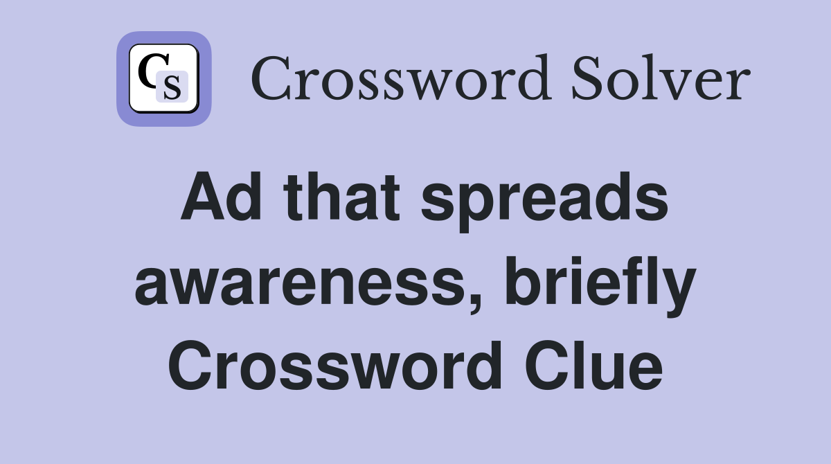 Ad that spreads awareness, briefly Crossword Clue