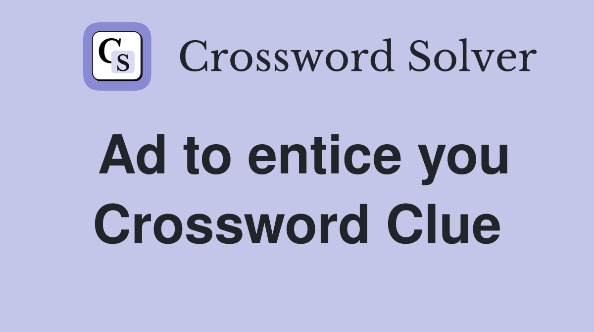Ad to entice you Crossword Clue