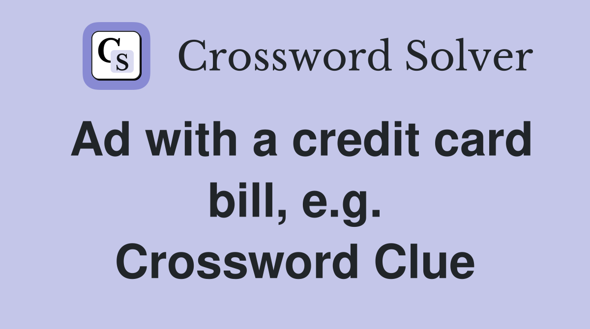 Ad with a credit card bill, e.g. Crossword Clue