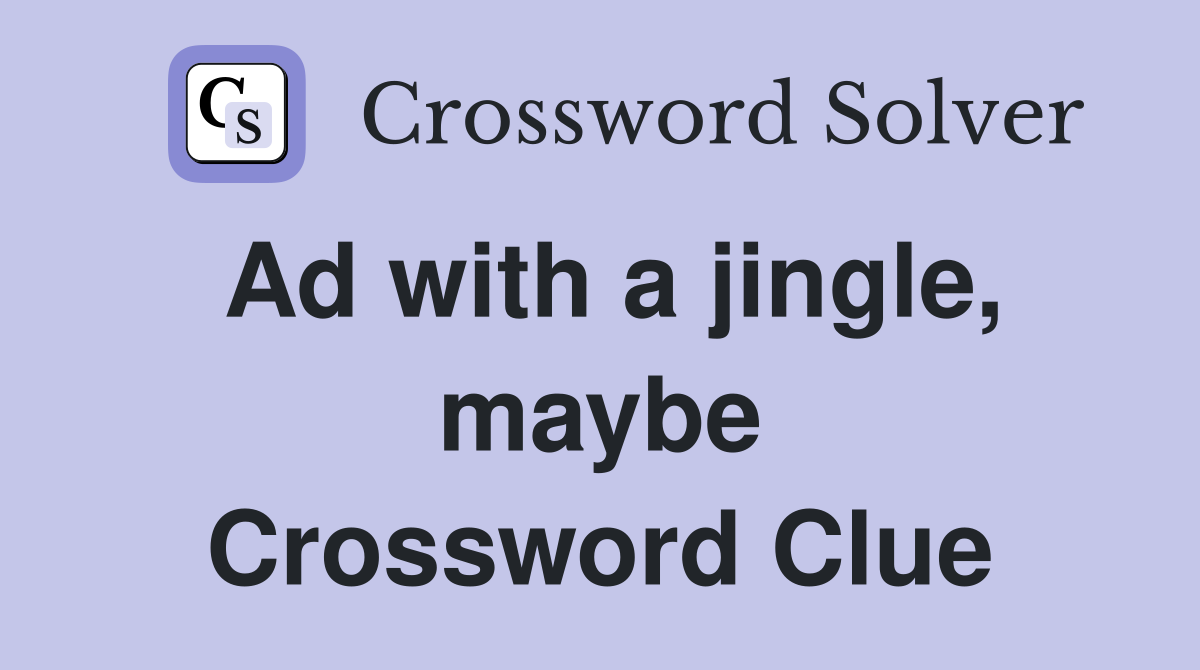 Ad with a jingle, maybe Crossword Clue