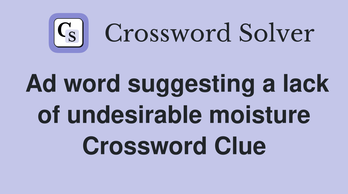 Ad word suggesting a lack of undesirable moisture Crossword Clue