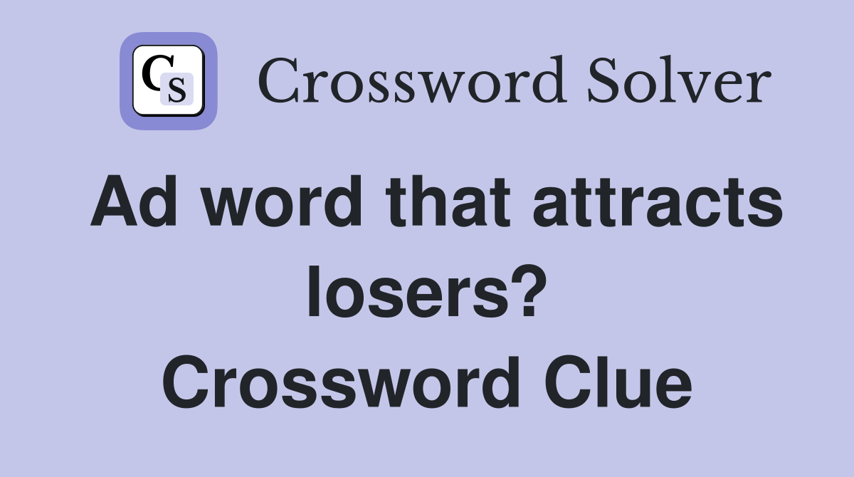 Ad word that attracts losers? Crossword Clue