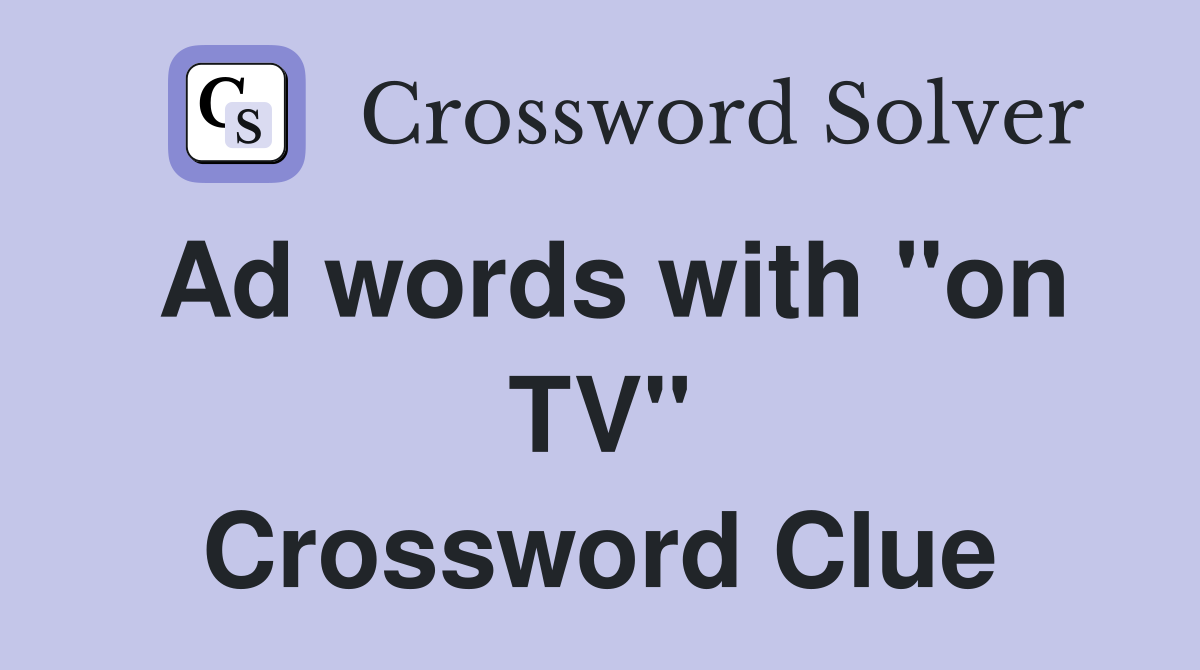 Ad words with "on TV" Crossword Clue