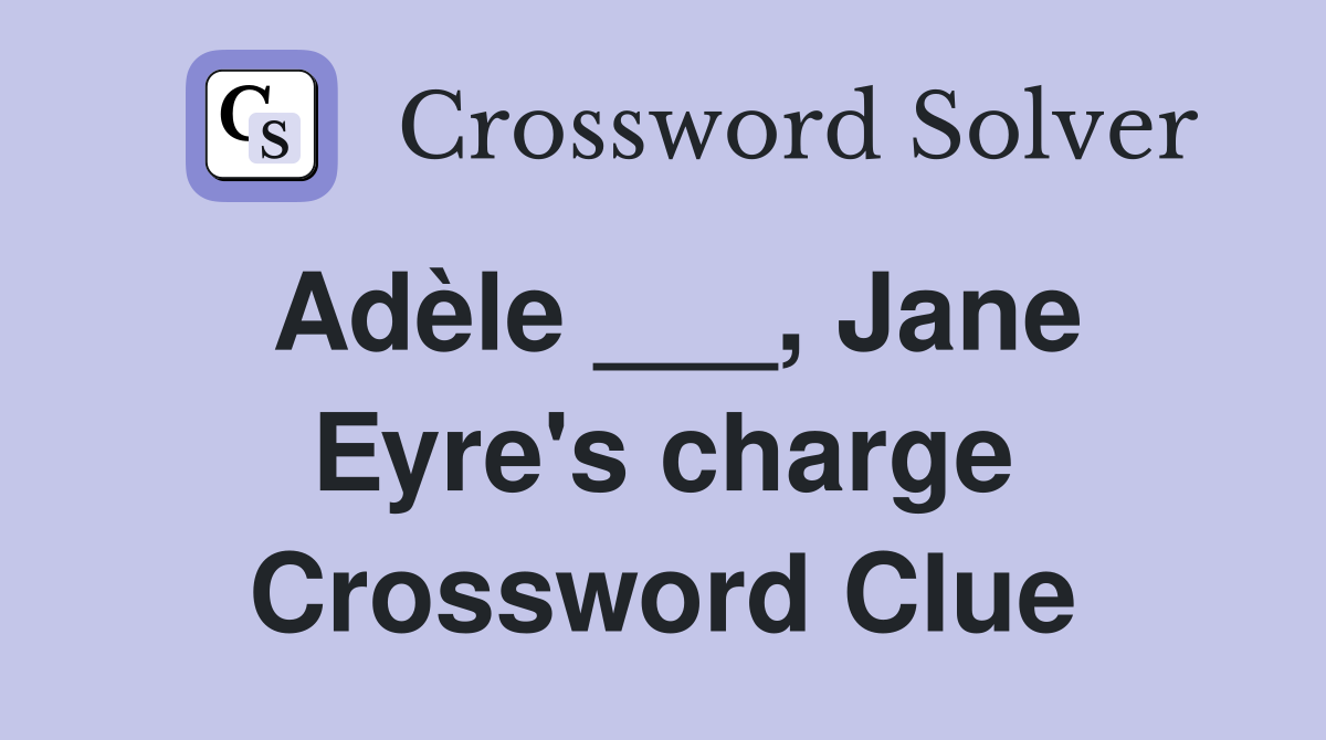 Adèle ___, Jane Eyre's charge Crossword Clue