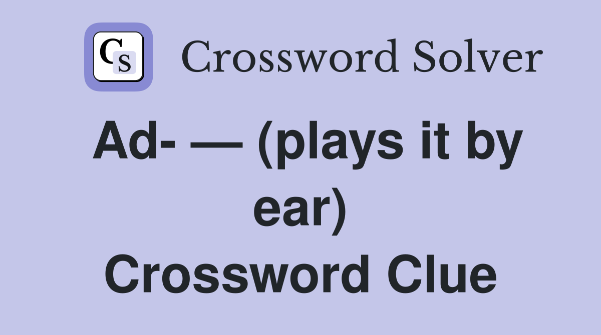 Ad- — (plays it by ear) Crossword Clue