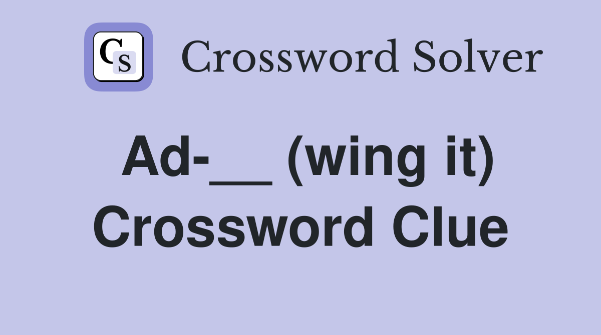 Ad-__ (wing it) Crossword Clue