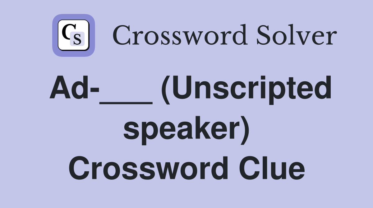 Ad-___ (Unscripted speaker) Crossword Clue