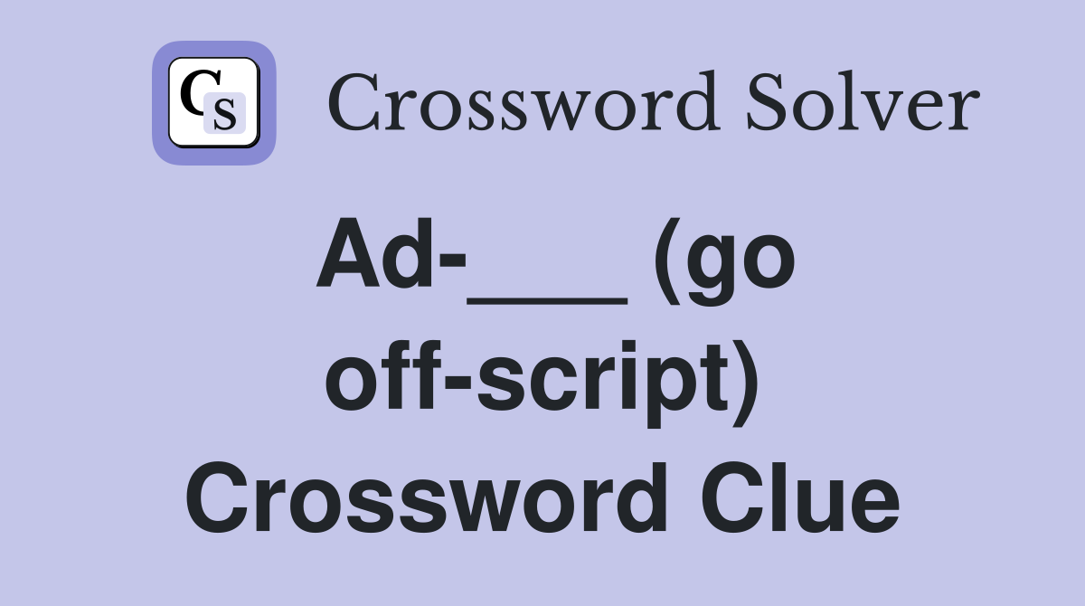 Ad-___ (go off-script) Crossword Clue