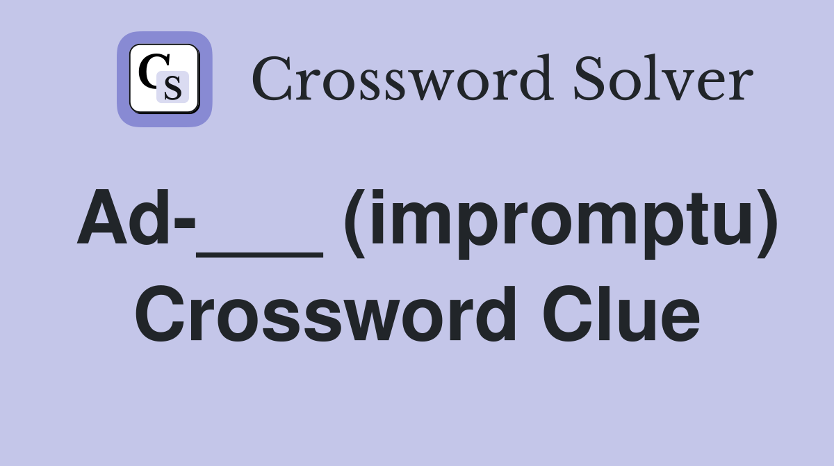 Ad-___ (impromptu) Crossword Clue