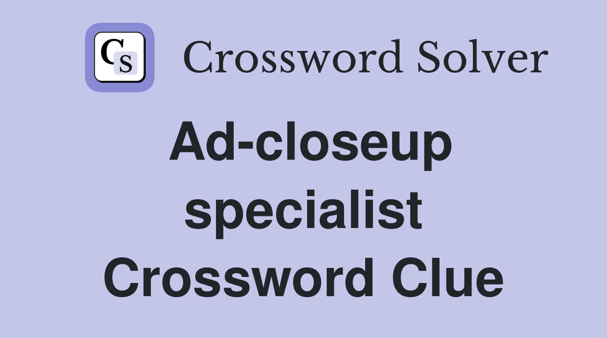 Ad-closeup specialist Crossword Clue
