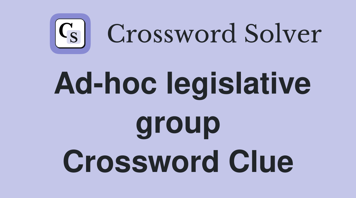 Ad-hoc legislative group Crossword Clue