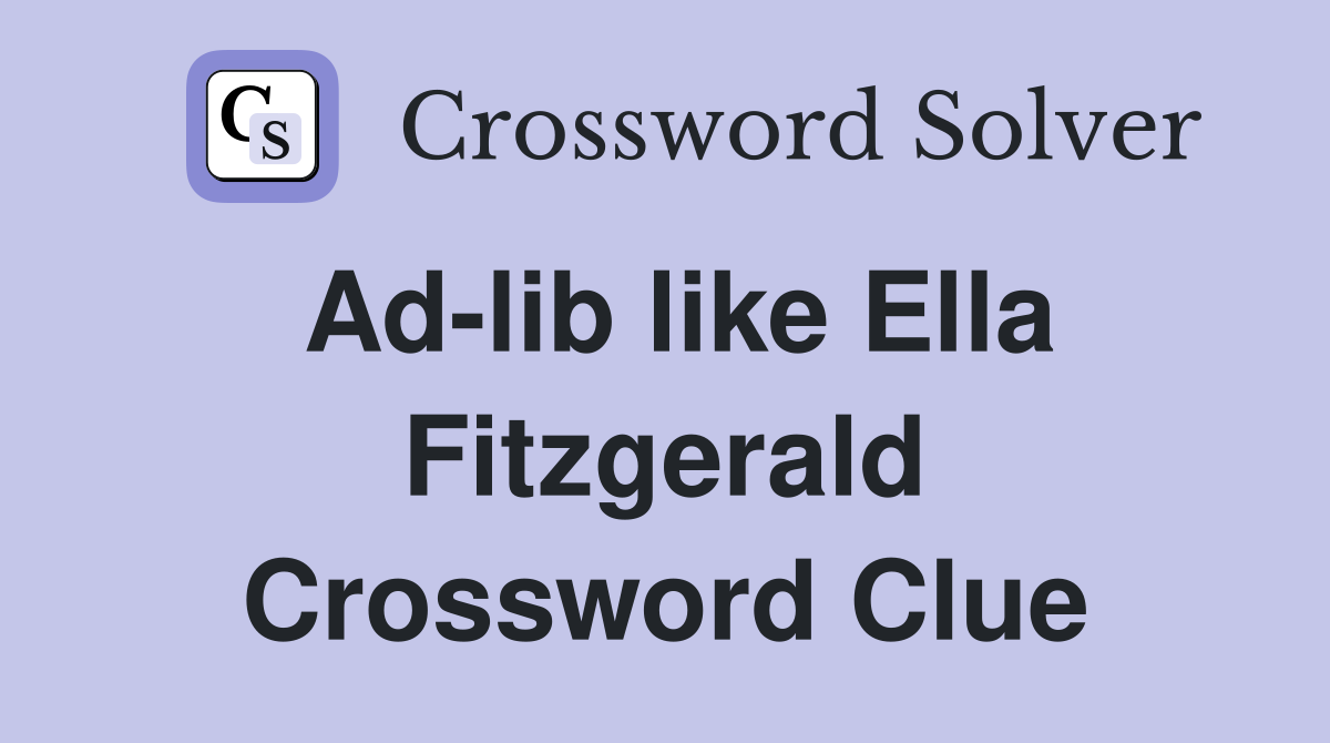 Ad-lib like Ella Fitzgerald Crossword Clue