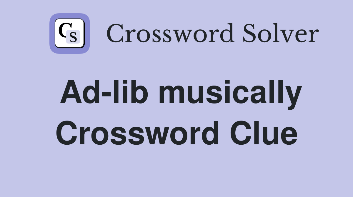 Ad-lib musically Crossword Clue