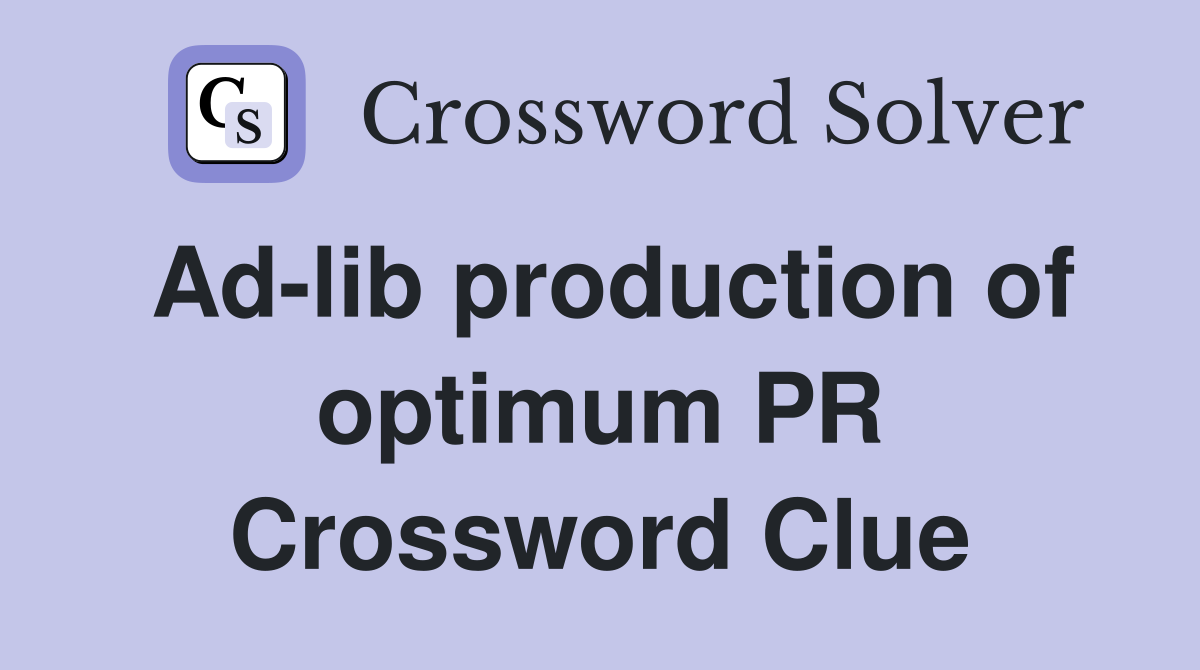 Ad-lib production of optimum PR Crossword Clue