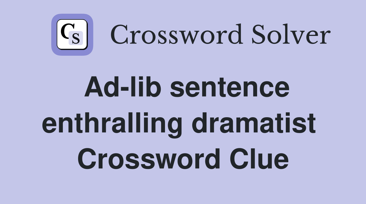 Ad-lib sentence enthralling dramatist  Crossword Clue
