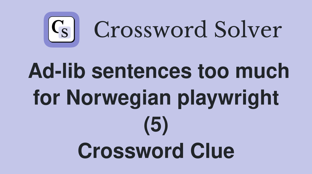 Ad-lib sentences too much for Norwegian playwright (5) Crossword Clue