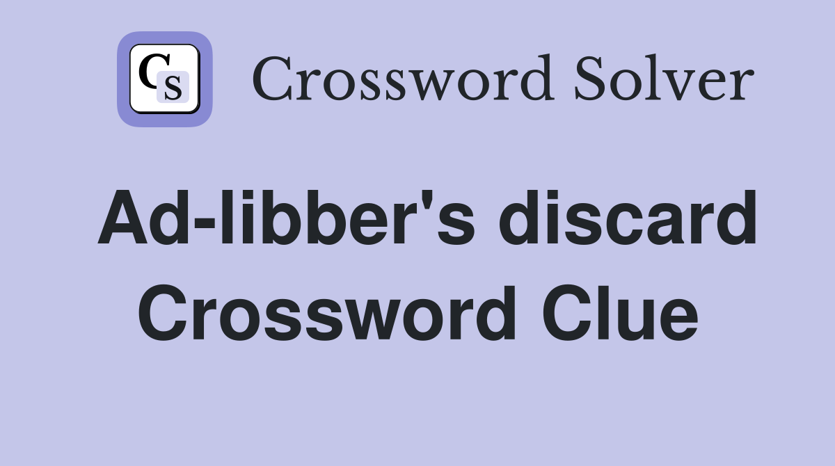Ad-libber's discard Crossword Clue