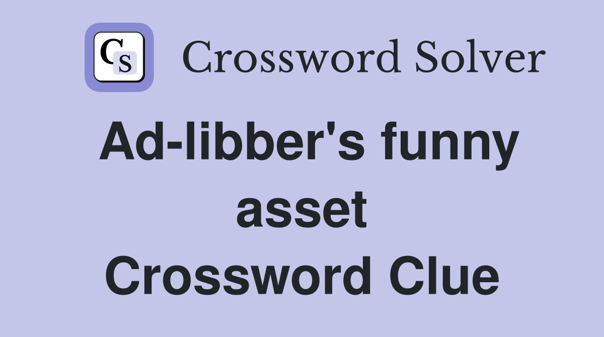 Ad-libber's funny asset Crossword Clue