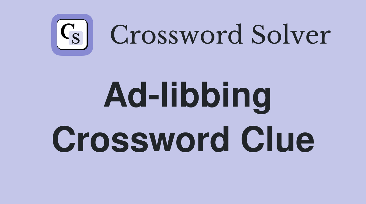 Ad-libbing Crossword Clue