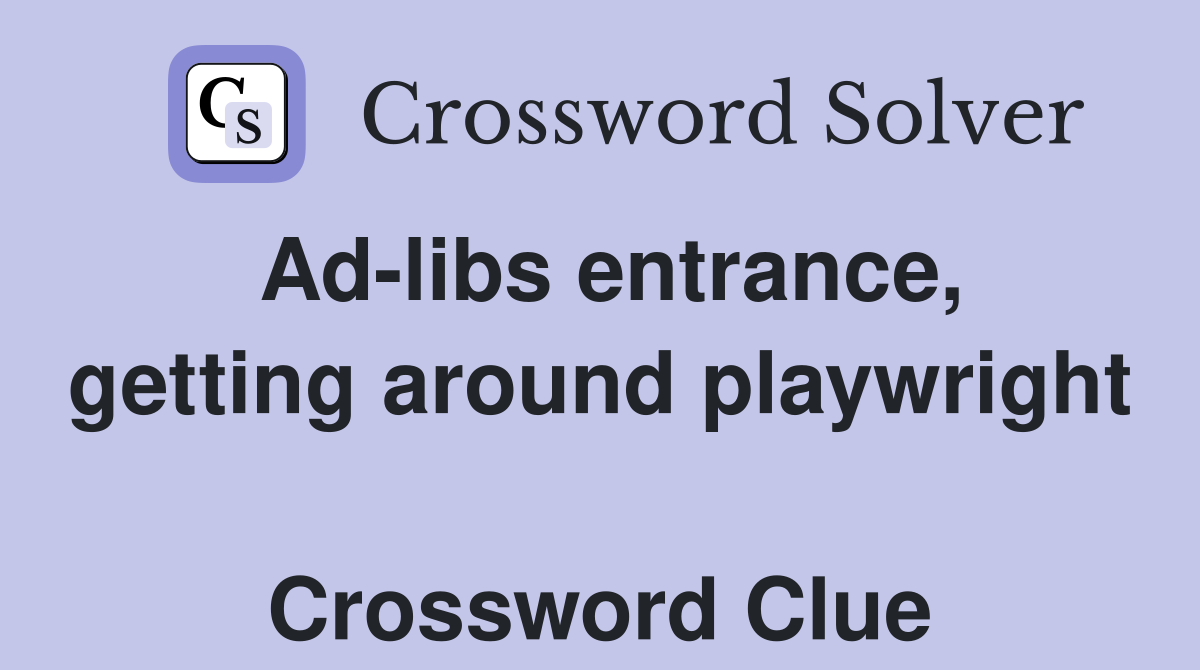 Ad-libs entrance, getting around playwright  Crossword Clue